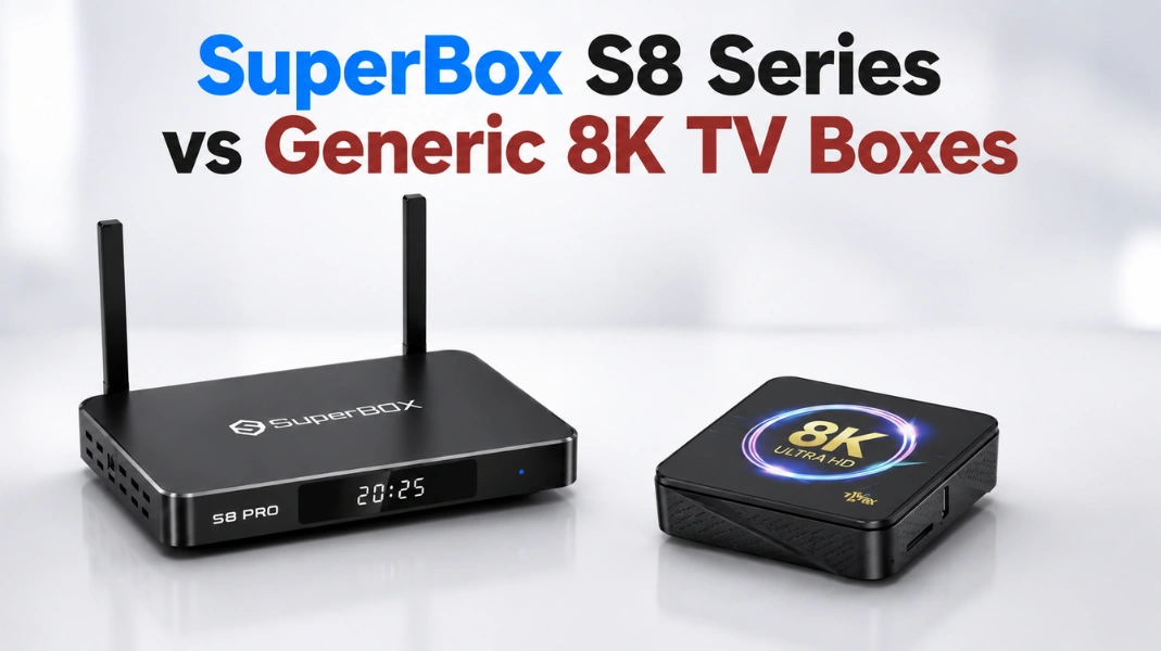 SuperBox S8 Series vs Generic 8K TV Boxes The Ultimate Streaming Comparison