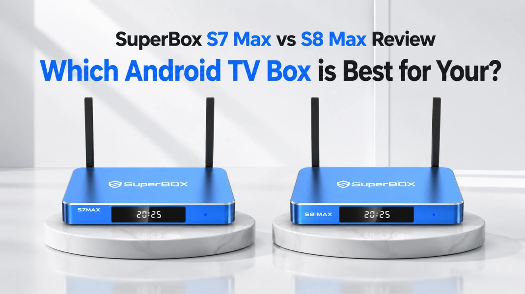 SuperBox S7 Max vs S8 Max Review Which Android TV Box is Best for Your?