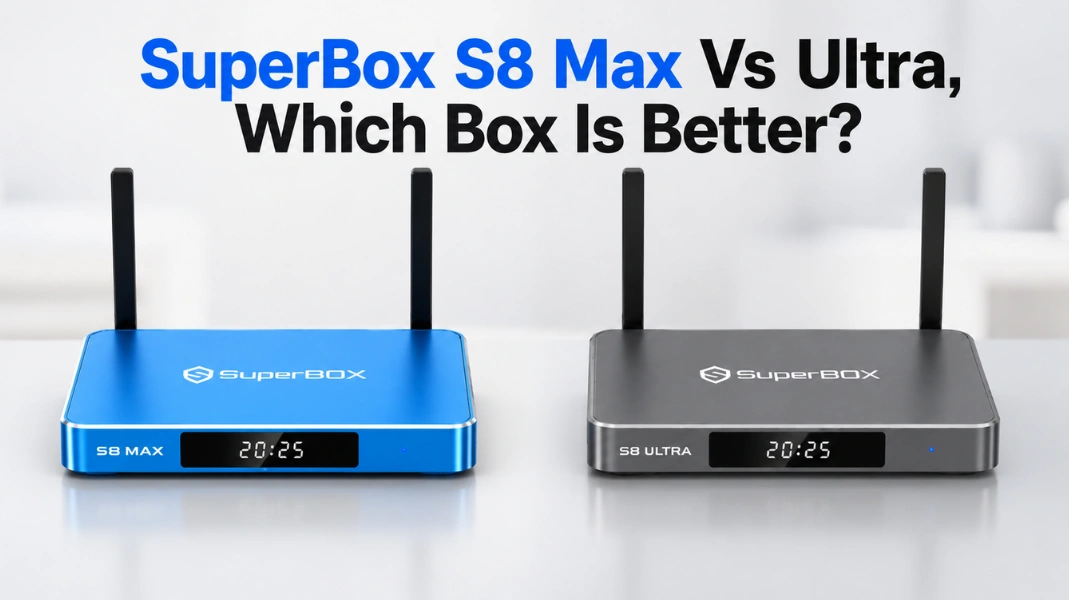 SuperBox S8 Max Vs Ultra, Which Box Is Better?