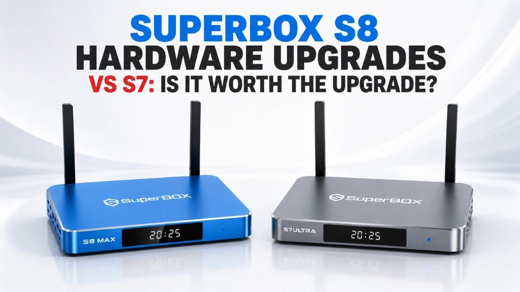 Superbox S8 Hardware Upgrades vs S7: Is it Worth the Upgrade?