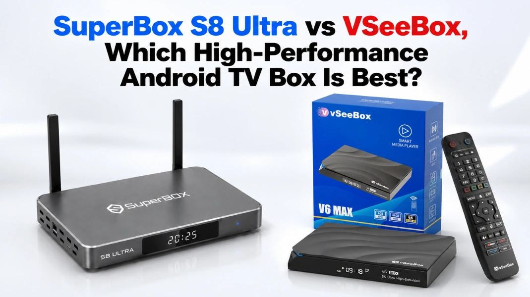 SuperBox S8 Ultra vs VSeeBox, Which High-Performance Android TV Box Is Best?