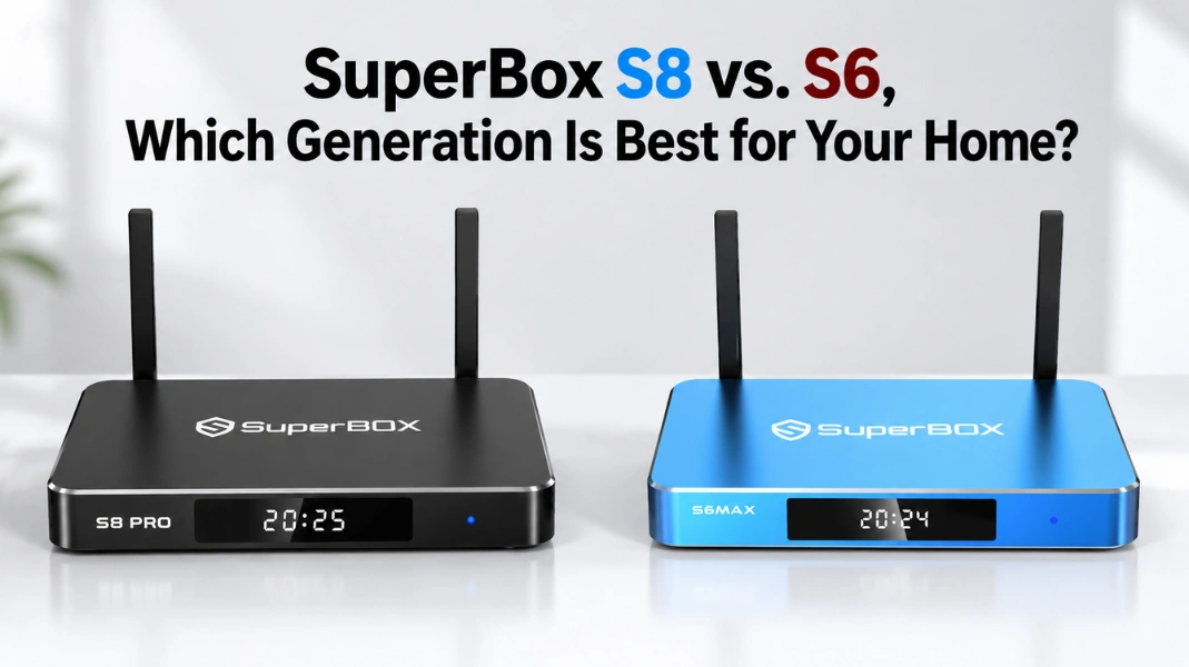 SuperBox S8 vs. S6, Which Generation Is Best for Your Home